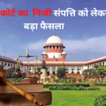 Supreme Court on Private Property: सुप्रीम कोर्ट की निजी संपत्ति को लेकर बड़ा फैसला: निजी संपत्ति पर कब्जा नहीं कर सकती सरकार