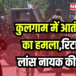 Terrorists Attack in Kulgam: कुलगाम में आतंकियों का हमला,रिटायर्ड लांस नायक की मौत:  पत्नी और बेटी घायल