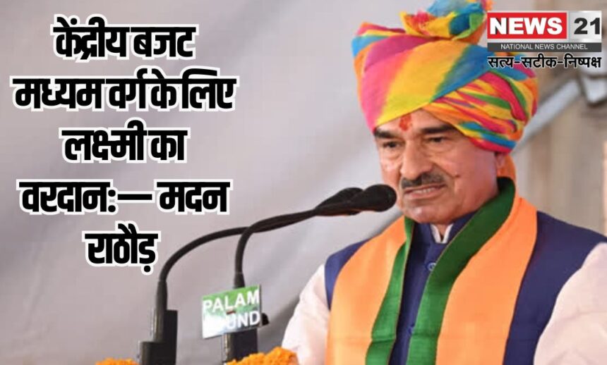 Union Budget 2025: केंद्रीय बजट मध्यम वर्ग के लिए लक्ष्मी का वरदान:— मदन राठौड़ 