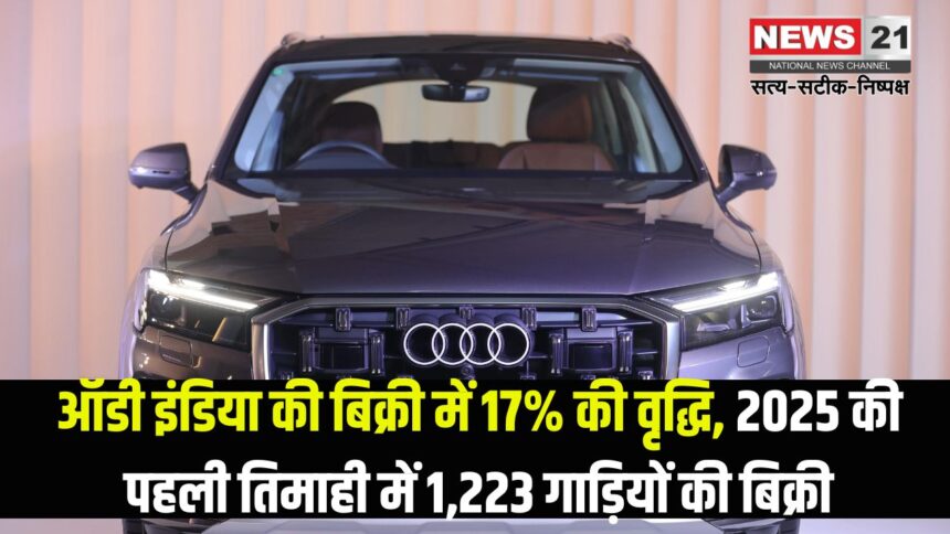 Audi India 2025: ऑडी इंडिया ने 2025 की पहली तिमाही के आंकड़े जारी किये: 2025 की पहली तिमाही में 1223 गाडि़यां बेची गईं