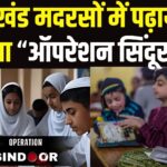 Operation Sindoor: उत्तराखंड के मदरसों में पढ़ाई जाएगा ‘ऑपरेशन सिंदूर’: सेना के शौर्य से मिलेगी देशभक्ति की प्रेरणा