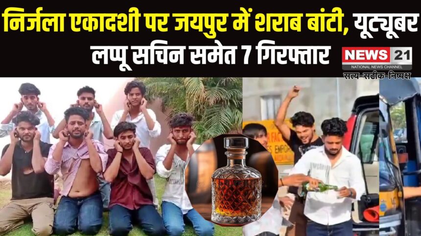 Jaipur News: जयपुर में यूट्यूबर लप्पू सचिन ने निर्जला एकादशी पर सरेआम शराब बांटी: वीडियो वायरल होने पर 7 गिरफ्तार