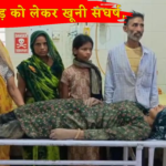 खेत की मेड़ को लेकर खूनी संघर्ष, पांच घायल, महिला की हालत गंभीर