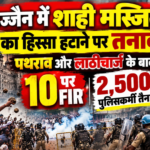 उज्जैन में शाही मस्जिद का हिस्सा हटाने पर तनाव: पथराव और लाठीचार्ज के बाद 10 पर FIR, 2,500 पुलिसकर्मी तैनात